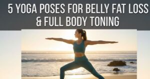 Want a Flat Belly? Try These 5 Yoga Pose for Belly Fat Loss and Full-Body Toning